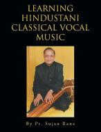 Learning Hindustani Classical Vocal Music di Sujan Rane edito da Xlibris