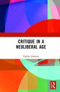 Critique In The Neoliberal Age di Pauline Johnson edito da Taylor & Francis Ltd