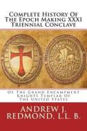 Complete History of the Epoch Making XXXI Triennial Conclave: Of the Grand Encampment Knights Templar of the United States di Andrew J. Redmond L. L. B. edito da Createspace