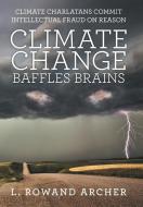 Climate Change Baffles Brains di L. Rowand Archer edito da Archway Publishing