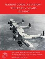 Marine Corps Aviation: The Early Years 1912-1940 di Lcol Edward C. Johnson Usmc edito da Createspace