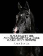 Black Beauty the Autobiography of a Horse di Anna Sewell edito da Createspace