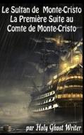 Le Sultan de Monte Cristo: La Premiere Suite Au Comte de Monte-Cristo di Holy Ghost Writer edito da Createspace