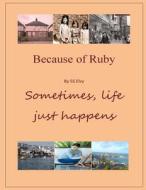 Because of Ruby: Sometimes, Life Just Happens di S. S. Elvy edito da Createspace
