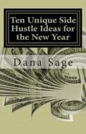 Ten Unique Side Hustle Ideas for the New Year di Dana Sage edito da Createspace