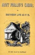 Aunt Phillis's Cabin: Or, Southern Life as It Is di Mrs Mary H. Eastman edito da Createspace
