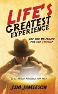 Life's Greatest Experience di Jim Jamieson edito da XULON PR