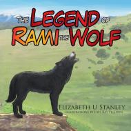 The Legend of Rami the Wolf di Elizabeth Stanley edito da Xlibris