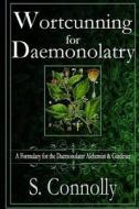 Wortcunning for Daemonolatry: A Formulary for the Daemonolater Alchemist and Gardener di S. Connolly edito da Createspace