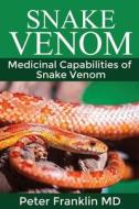 Snake Venom: Medicinal Capabilities of Snake Venom di Peter Franklin MD edito da Createspace