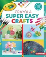 Crayola (R) Super Easy Crafts di Rebecca Felix edito da LERNER PUBN