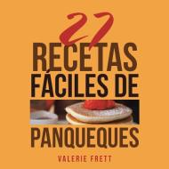 27 Recetas Fáciles De Panqueques di Valerie Frett edito da AUTHORHOUSE