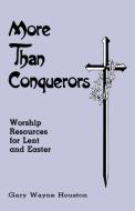 More Than Conquerors: Worship Resources for Lent and Easter di Gary Houston, G. W. Houston edito da CSS Publishing Company