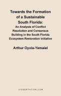 Towards the Formation of a Sustainable South Florida di Arthur Oyola-Yemaiel edito da Dissertation.Com.