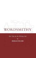 Wordsmithy: Hot Tips for the Writing Life di Douglas Wilson edito da Canon Press