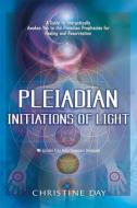 Pleiadian Initiations of Light: A Guide to Energetically Awaken You to the Pleiadian Prophecies for Healing and Resurrec di Christine Day edito da CAREER PR