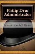 Philip Dru: Administrator di Edward Mandell House edito da READACLASSIC COM