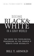 Seeing Black And White In A Gray World di Bill T Arnold edito da Seedbed Publishing