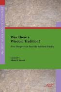 Was There a Wisdom Tradition? New Prospects in Israelite Wisdom Studies di Mark Sneed edito da SOC OF BIBLICAL LITERATURE