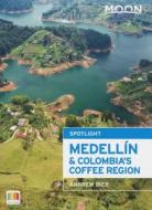 Moon Spotlight Medellin & Colombia\'s Coffee Region di Andrew Dier edito da Avalon Travel Publishing