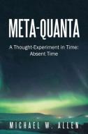 Meta-Quanta: A Thought-Experiment in Time: Absent Time di Michael W. Allen edito da IUNIVERSE INC