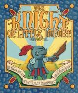 The Knight of Little Import di Hannah Batsel edito da CAROLRHODA BOOKS