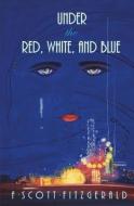 Under the Red, White, and Blue di F. Scott Fitzgerald edito da ELEPHANT ROCK BOOKS
