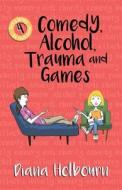 Comedy, Alcohol, Trauma and Games di Diana Holbourn edito da Windy Seaside Publishing