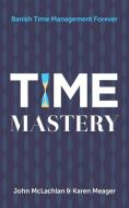 Time Mastery di John Mclachlan, Karen Meager edito da Panoma Press