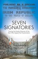 Seven Signatories: Tracing the Family Histories of the Men Who Signed the Proclamation di Paul Gorry edito da IRISH ACADEMIC PR