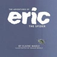 Book One: 'the Adventures Of Eric The Spider', 'eric Goes Camping' And 'eric Has A Birthday' di Elaine Byford Shaun Madle edito da Austin Macauley Publishers