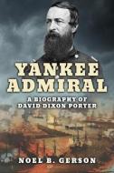 Yankee Admiral: A Biography of David Dixon Porter di Paul Lewis, Noel B. Gerson edito da LIGHTNING SOURCE INC