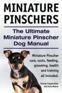 Miniature Pinschers. the Ultimate Miniature Pinscher Dog Manual. Miniature Pinscher Care, Costs, Feeding, Grooming, Health and Training All Included. di George Hoppendale, Asia Moore edito da Imb Publishing