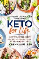 Keto Recipes and Meal Plans For Beginners: KETO FOR LIFE - Beautiful Ketogenic Diet Recipes That Deliver A Punch As Well As Weight Loss di Lorena Mueller edito da LIGHTNING SOURCE INC