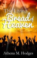 The Living Bread of Heaven di Athena M. Hodges edito da A B M Publications