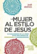 La Mujer al Estilo de Jesus: 10 Cualidades de la Lider Con Influencia Perdurable y Conmovedora = The Jesus-Hearted Woman di Jodi Detrick edito da Influence Resources