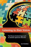 Listening to Their Voices: The Person-Centred Approach to Autistic Spectrum Disorder di Jan Hawkins edito da Createspace Independent Publishing Platform
