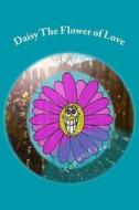 Daisy the Flower of Love di Tommy Evans edito da Createspace Independent Publishing Platform