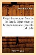 Usages Locaux Ayant Force de Loi Dans Le Departement de la Haute-Garonne, Recueillis (Ed.1878) di Fons V. P. edito da Hachette Livre - Bnf
