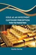 Gold as an Investment Customer Perception Protect Your Financial Future di Kavita Verma edito da MEEM PUBLISHERS
