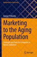 Marketing to the Aging Population di George P. Moschis edito da Springer International Publishing