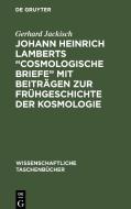 Johann Heinrich Lamberts "Cosmologische Briefe" mit Beiträgen zur Frühgeschichte der Kosmologie di Gerhard Jackisch edito da De Gruyter