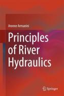 Principles of River Hydraulics di Aronne Armanini edito da Springer International Publishing