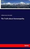 The Truth about Homoeopathy di William Henry Holcombe edito da hansebooks