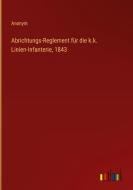 Abrichtungs-Reglement für die k.k. Linien-Infanterie, 1843 di Anonym edito da Outlook Verlag