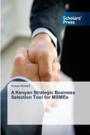 A Kenyan Strategic Business Selection Tool For Msmes di Ahmed Anwar Ahmed edito da Ks Omniscriptum Publishing