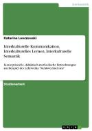 Interkulturelle Kommunikation, Interkulturelles Lernen, Interkulturelle Semantik di Katarina Lenczowski edito da GRIN Publishing