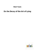 On the Decay of the Art of Lying di Mark Twain edito da Outlook Verlag
