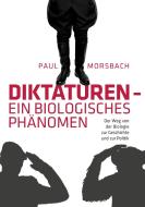Diktaturen - ein biologisches Phänomen di Paul Morsbach edito da Books on Demand