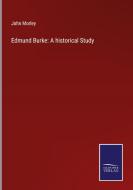 Edmund Burke: A historical Study di John Morley edito da Salzwasser-Verlag GmbH